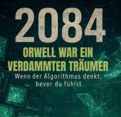 2084 - Orwell war ein verdammter Träumer
